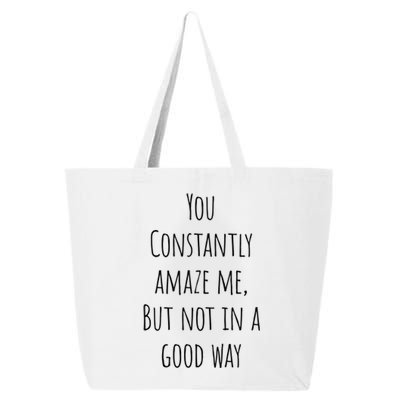 You Constantly Amaze Me But Not In A Good Way Gift 25L Jumbo Tote