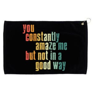 You Constantly Amaze Me But Not In A Good Way Funny Saying Gift Grommeted Golf Towel