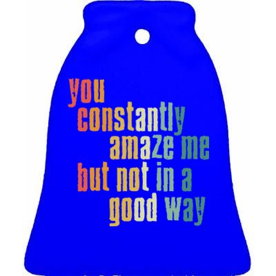 You Constantly Amaze Me But Not In A Good Way Funny Saying Gift Ceramic Bell Ornament