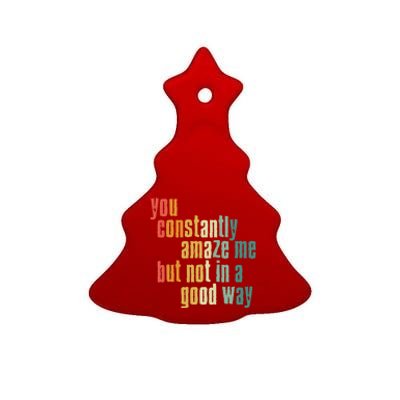 You Constantly Amaze Me But Not In A Good Way Funny Saying Gift Ceramic Tree Ornament