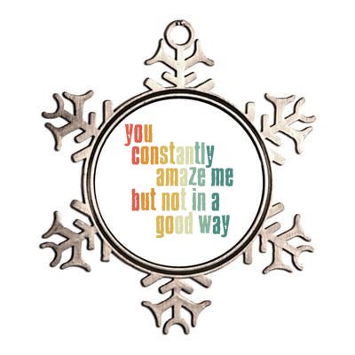 You Constantly Amaze Me But Not In A Good Way Funny Saying Gift Metallic Star Ornament