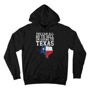 You Can All Go To Hell IM Going To Texas Funny Texas Gift Hoodie