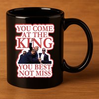 You Come At The King You Best Not Miss Donald Trump 11oz C Handle Ceramic Mug