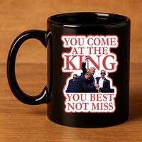 You Come At The King You Best Not Miss Donald Trump 11oz C Handle Ceramic Mug