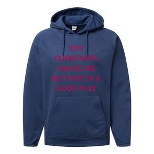 You Constantly Amaze Me But Not In A Good Way Performance Fleece Hoodie