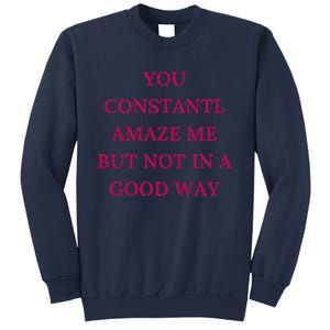 You Constantly Amaze Me But Not In A Good Way Sweatshirt