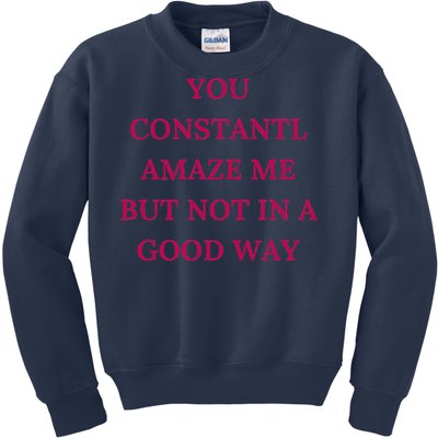 You Constantly Amaze Me But Not In A Good Way Kids Sweatshirt