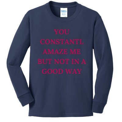 You Constantly Amaze Me But Not In A Good Way Kids Long Sleeve Shirt