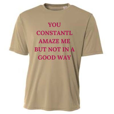 You Constantly Amaze Me But Not In A Good Way Cooling Performance Crew T-Shirt