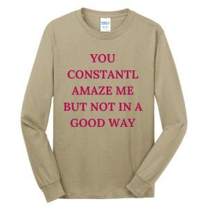 You Constantly Amaze Me But Not In A Good Way Tall Long Sleeve T-Shirt