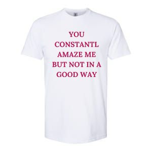 You Constantly Amaze Me But Not In A Good Way Softstyle CVC T-Shirt