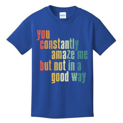 You Constantly Amaze Me But Not In A Good Way Funny Saying Cool Gift Kids T-Shirt