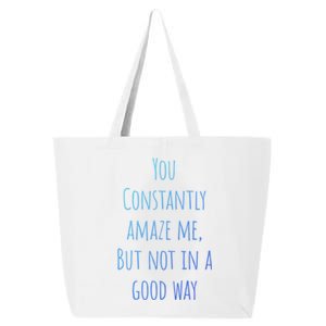 You Constantly Amaze Me But Not In A Good Way Great Gift 25L Jumbo Tote