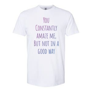 You Constantly Amaze Me But Not In A Good Way Great Gift Softstyle CVC T-Shirt