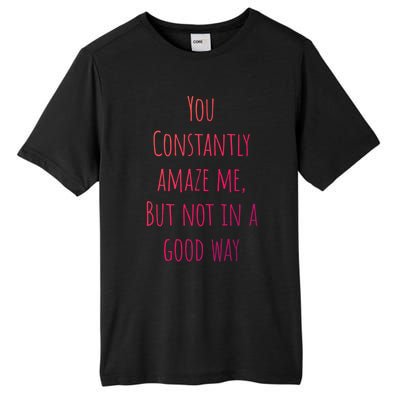 You Constantly Amaze Me But Not In A Good Way Great Gift Tall Fusion ChromaSoft Performance T-Shirt