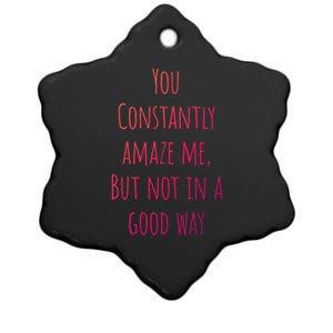 You Constantly Amaze Me But Not In A Good Way Great Gift Ceramic Star Ornament