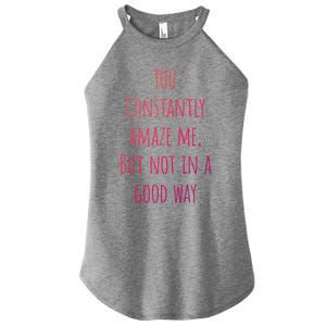 You Constantly Amaze Me But Not In A Good Way Great Gift Women's Perfect Tri Rocker Tank