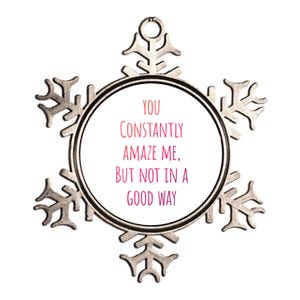 You Constantly Amaze Me But Not In A Good Way Great Gift Metallic Star Ornament