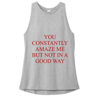 You Constantly Amaze Me But Not In A Good Way Ladies PosiCharge Tri-Blend Wicking Tank