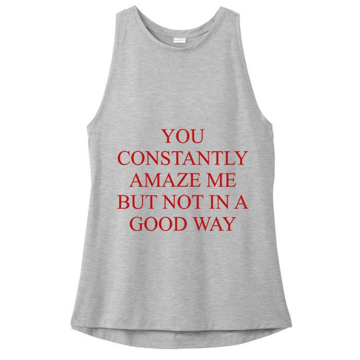 You Constantly Amaze Me But Not In A Good Way Ladies PosiCharge Tri-Blend Wicking Tank