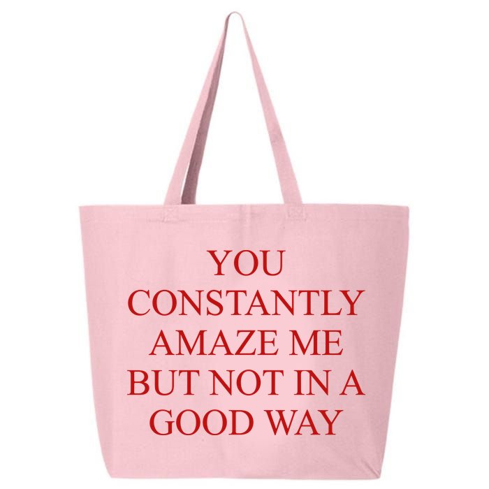 You Constantly Amaze Me But Not In A Good Way 25L Jumbo Tote