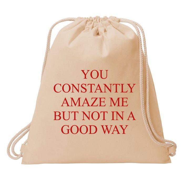 You Constantly Amaze Me But Not In A Good Way Drawstring Bag