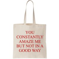 You Constantly Amaze Me But Not In A Good Way Bag