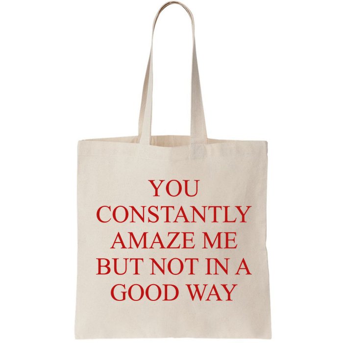 You Constantly Amaze Me But Not In A Good Way Bag
