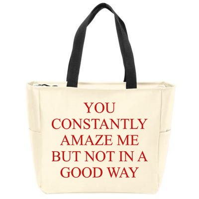 You Constantly Amaze Me But Not In A Good Way Zip Tote Bag