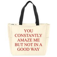 You Constantly Amaze Me But Not In A Good Way Zip Tote Bag