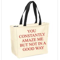 You Constantly Amaze Me But Not In A Good Way Zip Tote Bag