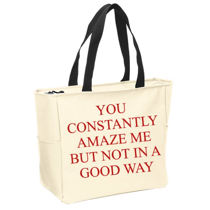 You Constantly Amaze Me But Not In A Good Way Zip Tote Bag