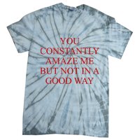 You Constantly Amaze Me But Not In A Good Way Tie-Dye T-Shirt