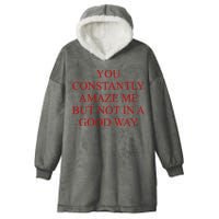 You Constantly Amaze Me But Not In A Good Way Hooded Wearable Blanket
