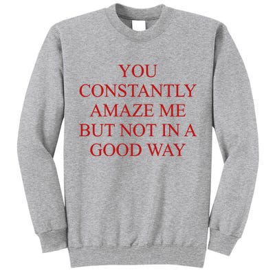You Constantly Amaze Me But Not In A Good Way Tall Sweatshirt