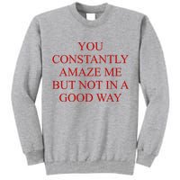 You Constantly Amaze Me But Not In A Good Way Tall Sweatshirt