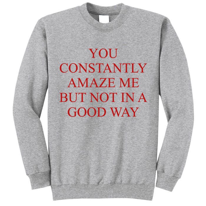 You Constantly Amaze Me But Not In A Good Way Tall Sweatshirt