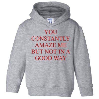You Constantly Amaze Me But Not In A Good Way Toddler Hoodie