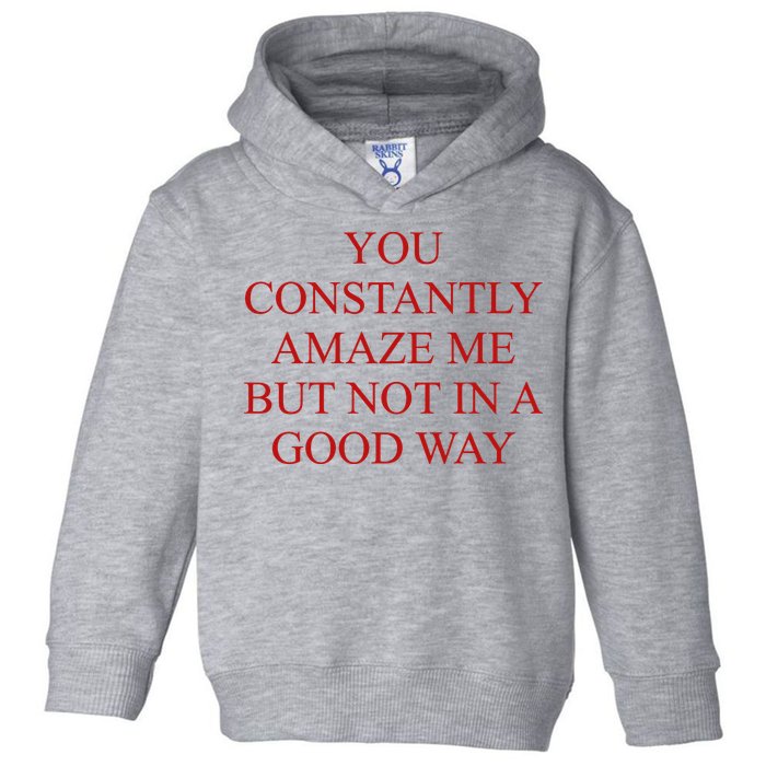 You Constantly Amaze Me But Not In A Good Way Toddler Hoodie