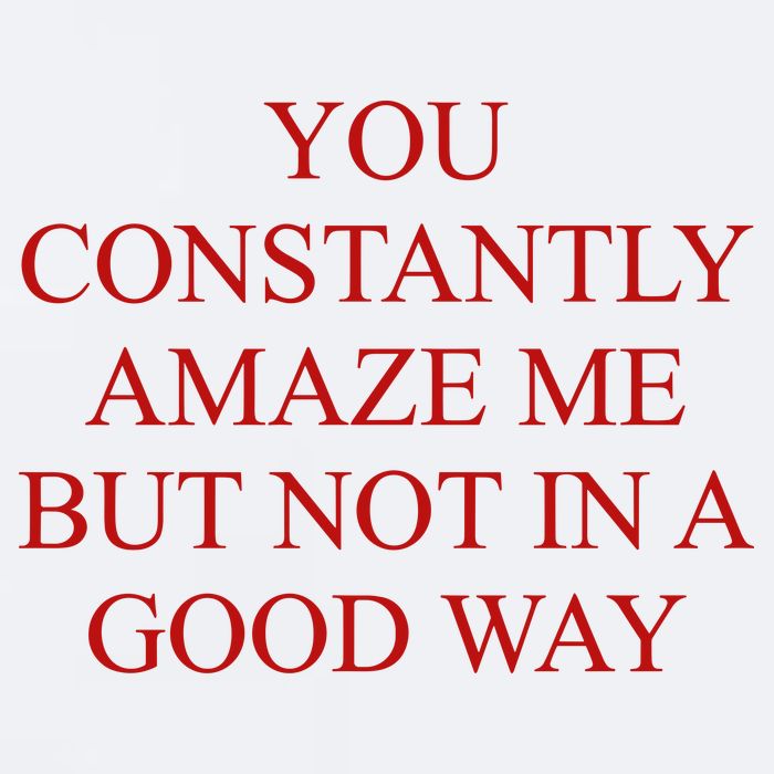 You Constantly Amaze Me But Not In A Good Way Sueded Cloud Jersey T-Shirt