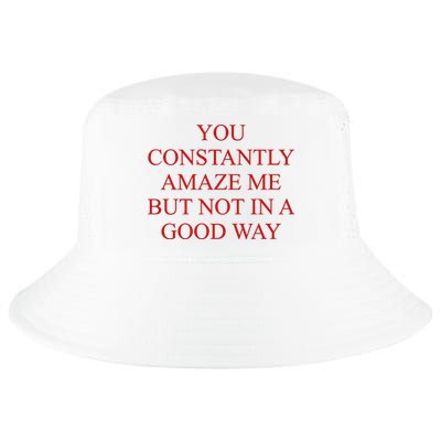 You Constantly Amaze Me But Not In A Good Way Cool Comfort Performance Bucket Hat