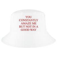 You Constantly Amaze Me But Not In A Good Way Cool Comfort Performance Bucket Hat