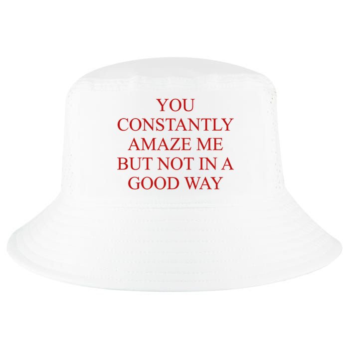 You Constantly Amaze Me But Not In A Good Way Cool Comfort Performance Bucket Hat