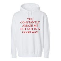 You Constantly Amaze Me But Not In A Good Way Garment-Dyed Fleece Hoodie
