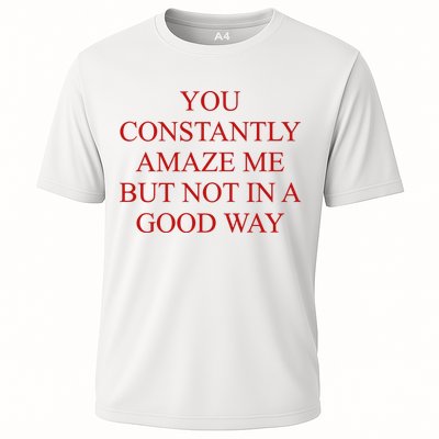 You Constantly Amaze Me But Not In A Good Way Performance Shirt