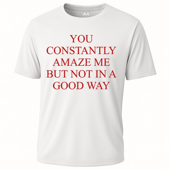 You Constantly Amaze Me But Not In A Good Way Performance Shirt