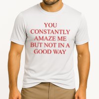 You Constantly Amaze Me But Not In A Good Way Performance Shirt