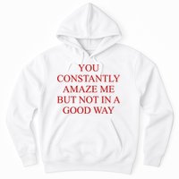 You Constantly Amaze Me But Not In A Good Way Hoodie