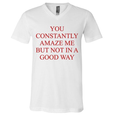 You Constantly Amaze Me But Not In A Good Way V-Neck T-Shirt