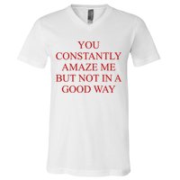 You Constantly Amaze Me But Not In A Good Way V-Neck T-Shirt